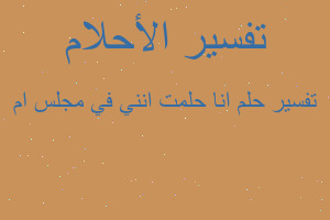 تفسير انا حلمت انني في مجلس ام في المنام