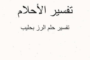 تفسير الرز بحليب في المنام تفسير الرز بحليب في المنام