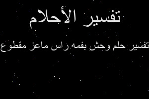 تفسير وحش بفمه راس ماعز مقطوع في المنام تفسير وحش بفمه راس ماعز مقطوع في المنام