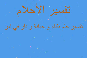 تفسير بكاء و خيانة و نار في قبر في المنام