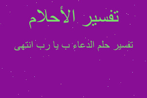 تفسير الدعاء ب يا رب انتهى في المنام