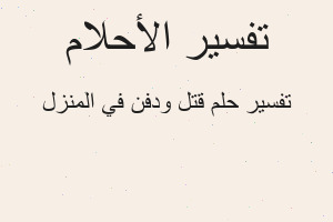 تفسير قتل ودفن في المنزل في المنام تفسير قتل ودفن في المنزل في المنام