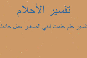 تفسير حلمت ابني الصغير عمل حادث في المنام