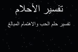 تفسير الحب والاهتمام المبالغ في المنام
