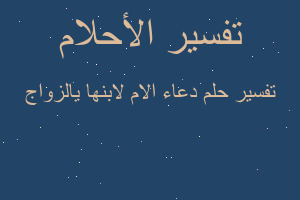 تفسير دعاء الام لابنها يالزواج في المنام