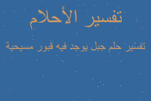 تفسير جبل يوجد فيه قبور مسيحية في المنام