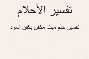 تفسير ميت مكفن بكفن اسود في المنام