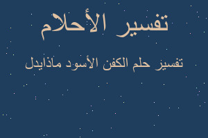 تفسير الكفن الأسود ماذايدل في المنام