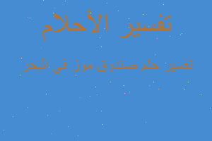 تفسير صندوق موز في البحر في المنام