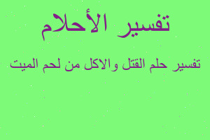 تفسير القتل والاكل من لحم الميت في المنام