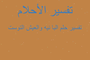 تفسير البا نيه والعيش التوست في المنام