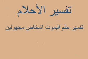 تفسير البموت اشخاص مجهولين في المنام تفسير البموت اشخاص مجهولين في المنام