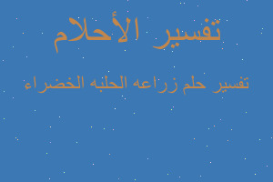 تفسير زراعه الحلبه الخضراء في المنام