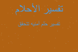 تفسير أمنيه تتحقق في المنام تفسير أمنيه تتحقق في المنام