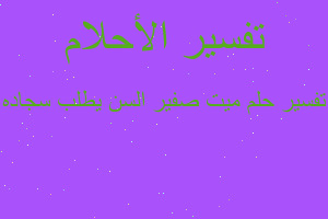 تفسير ميت صفير السن يطلب سجاده في المنام