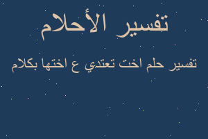 تفسير اخت تعتدي ع اختها بكلام في المنام تفسير اخت تعتدي ع اختها بكلام في المنام