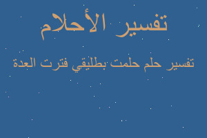 تفسير حلمت بطليقي فترت العدة في المنام تفسير حلمت بطليقي فترت العدة في المنام