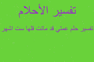تفسير عمتي قد ماتت قلها ست اشهر في المنام