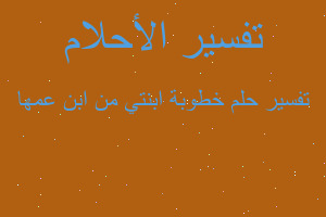 تفسير خطوبة ابنتي من ابن عمها في المنام تفسير خطوبة ابنتي من ابن عمها في المنام