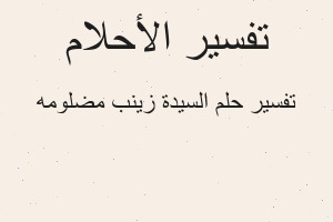 تفسير السيدة زينب مضلومه في المنام