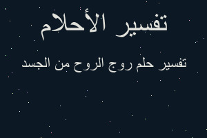 تفسير روج الروح من الجسد في المنام