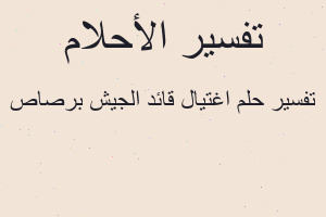 تفسير اغتيال قائد الجيش برصاص في المنام