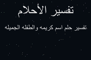 تفسير اسم كريمه والطفله الجميله في المنام تفسير اسم كريمه والطفله الجميله في المنام