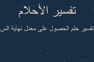 تفسير الحصول على معدل نهاية الس في المنام تفسير الحصول على معدل نهاية الس في المنام