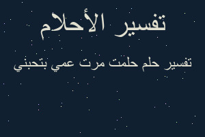 تفسير حلمت مرت عمي بتحبني في المنام تفسير حلمت مرت عمي بتحبني في المنام