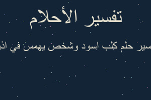 تفسير كلب اسود وشخص يهمس في اذن في المنام تفسير كلب اسود وشخص يهمس في اذن في المنام
