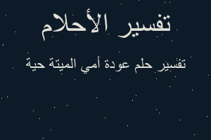تفسير عودة أمي الميتة حية في المنام