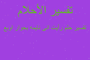 تفسير رأيت انى نايمه بجوار اوبع في المنام