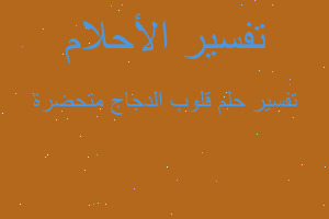 تفسير قلوب الدجاج متحضرة في المنام