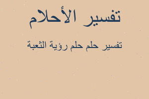 تفسير حلم رؤية الثعبة في المنام