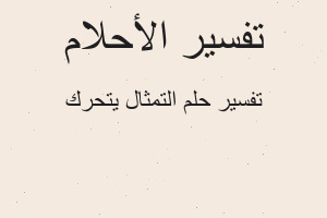 تفسير التمثال يتحرك في المنام