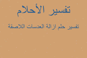 تفسير ازالة العدسات اللاصقة في المنام تفسير ازالة العدسات اللاصقة في المنام