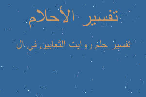تفسير روايت الثعابين في ال في المنام تفسير روايت الثعابين في ال في المنام