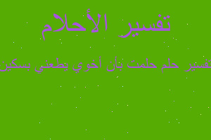 تفسير حلمت بأن أخوي يطعني بسكين في المنام