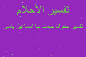 تفسير انا حلمت بيا اسماعيل ياسي في المنام