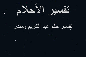 تفسير عبد الكريم ومنذر في المنام