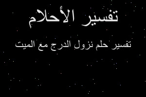 تفسير نزول الدرج مع الميت في المنام