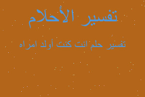 تفسير انت كنت أولد امراه في المنام تفسير انت كنت أولد امراه في المنام