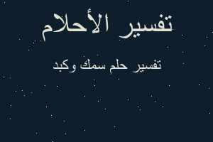 تفسير سمك وكبد في المنام تفسير سمك وكبد في المنام