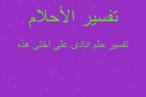 تفسير انادى على اختى هذه في المنام