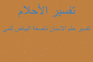 تفسير الاسنان ناصعة البياض للمي في المنام تفسير الاسنان ناصعة البياض للمي في المنام