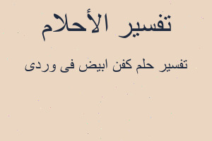 تفسير كفن ابيض فى وردى في المنام