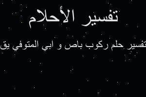 تفسير ركوب باص و ابي المتوفي يق في المنام تفسير ركوب باص و ابي المتوفي يق في المنام