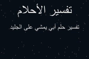 تفسير أبي يمشي على الجليد في المنام تفسير أبي يمشي على الجليد في المنام