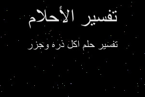 تفسير اكل ذره وجزر في المنام