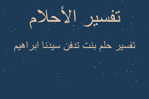 تفسير بنت تدفن سيدنا ابراهيم في المنام